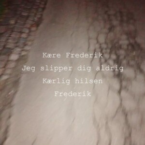 KÆRE FREDERIK // JEG SLIPPER DIG ALDRIG // KÆRLIG HILSEN FREDERIK - FREDERIK KROGH SØRENSEN