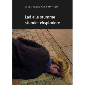 LAD ALLE STUMME STUNDER EKSPLODERE - LASSE KJÆRGAARD HANSEN